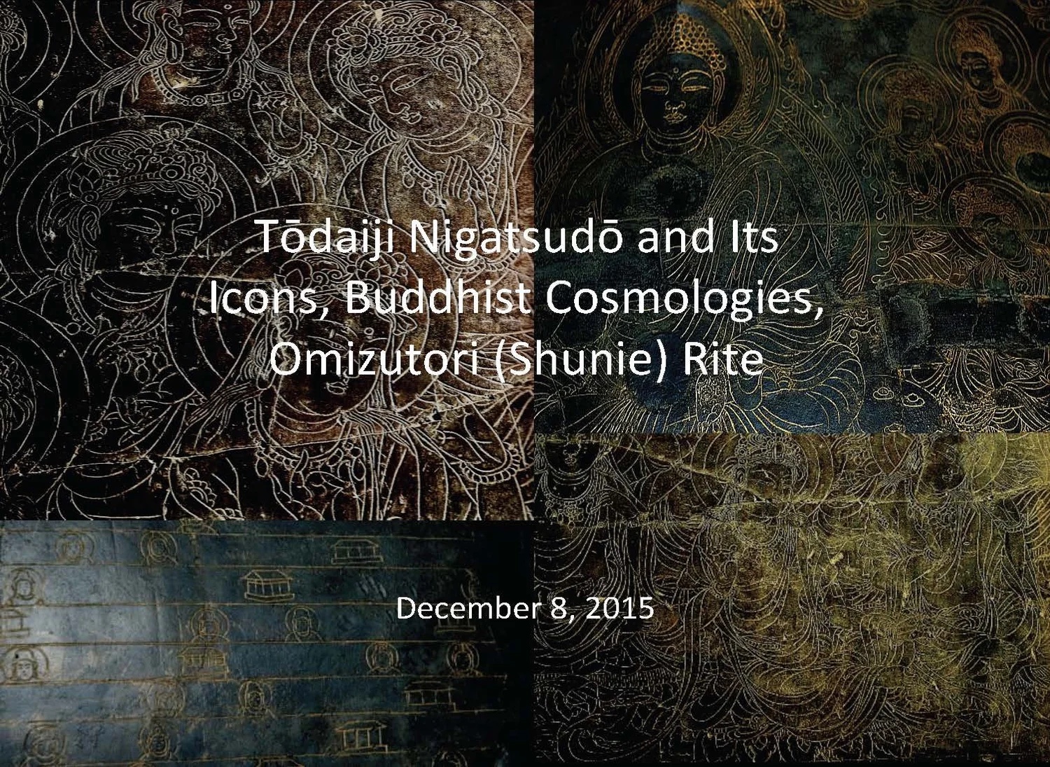 Title slide: Tōdaiji, Nigatsudō and Its Icons, Buddhist Cosmologies, Omizutori (Shunie) Rite, December 8, 2015.